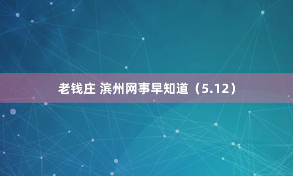 老钱庄 滨州网事早知道(5.12)