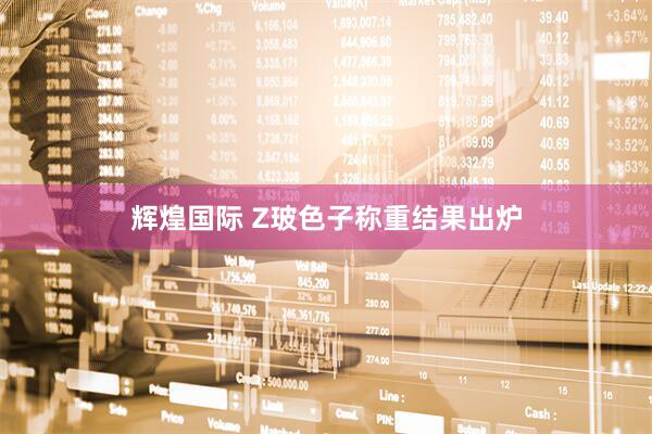 辉煌国际 Z玻色子称重结果出炉