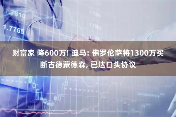 财富家 降600万! 迪马: 佛罗伦萨将1300万买断古德蒙德森, 已达口头协议