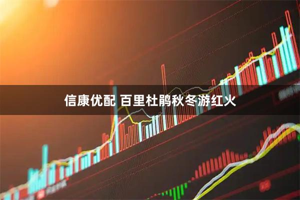 信康优配 百里杜鹃秋冬游红火