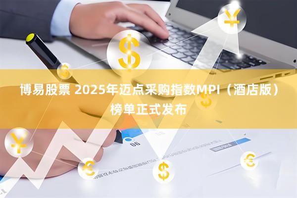 博易股票 2025年迈点采购指数MPI（酒店版）榜单正式发布