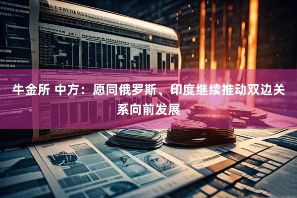 牛金所 中方：愿同俄罗斯、印度继续推动双边关系向前发展