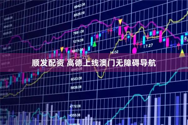 顺发配资 高德上线澳门无障碍导航