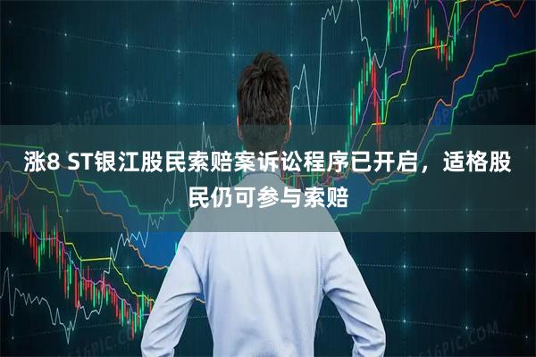 涨8 ST银江股民索赔案诉讼程序已开启，适格股民仍可参与索赔